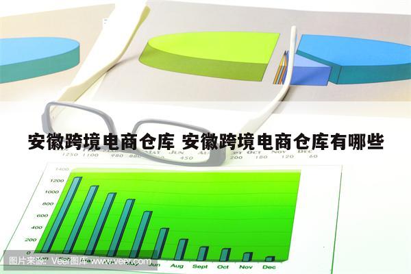 详细阅读:安徽跨境电商仓库 安徽跨境电商仓库有哪些 安徽跨境电商仓库 安徽跨境电商仓库有哪些