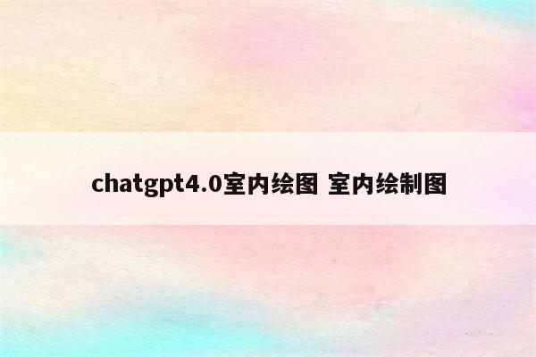 chatgpt4.0室内绘图 室内绘制图