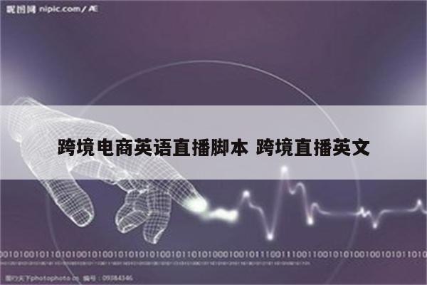 跨境电商英语直播脚本 跨境直播英文