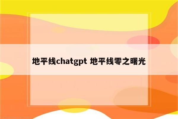 地平线chatgpt 地平线零之曙光