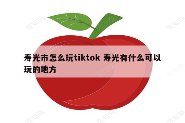 寿光市怎么玩tiktok 寿光有什么可以玩的地方