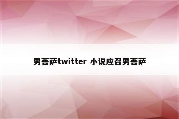 男菩萨twitter 小说应召男菩萨