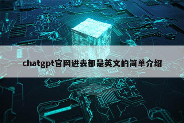 chatgpt官网进去都是英文的简单介绍
