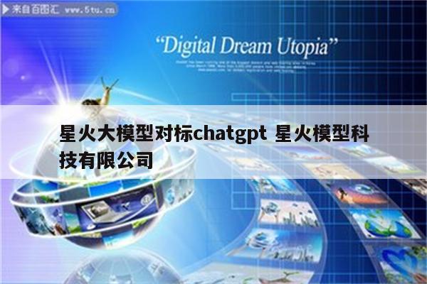 星火大模型对标chatgpt 星火模型科技有限公司