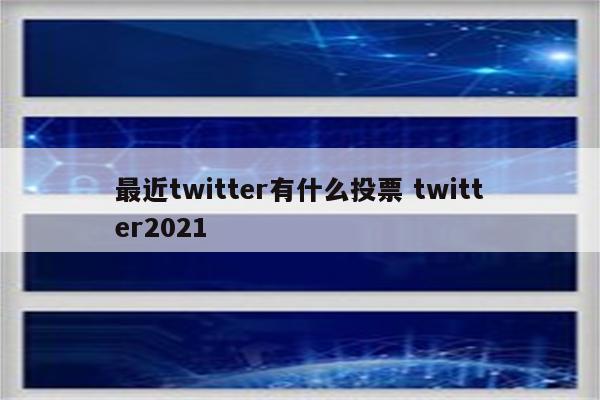 最近twitter有什么投票 twitter2021