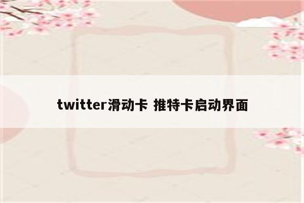twitter滑动卡 推特卡启动界面