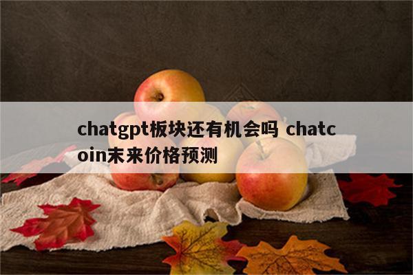chatgpt板块还有机会吗 chatcoin末来价格预测