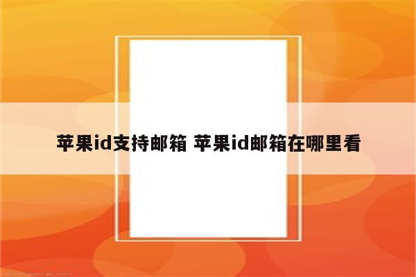 苹果id支持邮箱 苹果id邮箱在哪里看