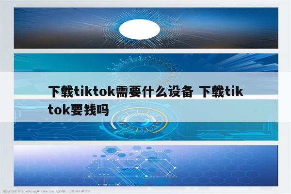 下载tiktok需要什么设备 下载tiktok要钱吗