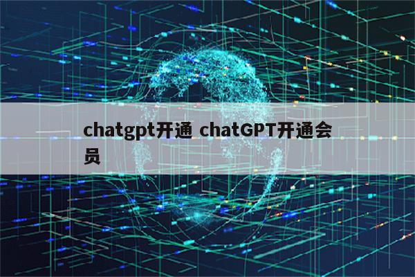 chatgpt开通 chatGPT开通会员
