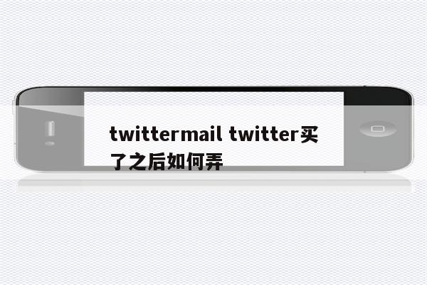 twittermail twitter买了之后如何弄