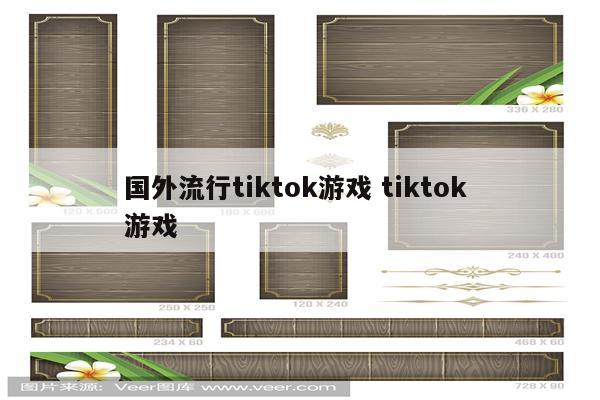 国外流行tiktok游戏 tiktok 游戏