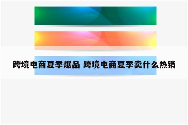 跨境电商夏季爆品 跨境电商夏季卖什么热销
