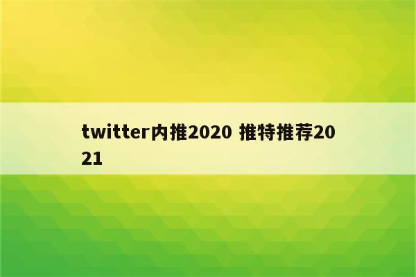 twitter内推2020 推特推荐2021