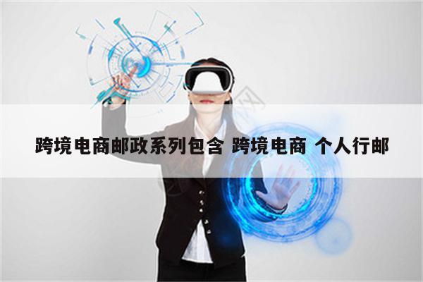 跨境电商邮政系列包含 跨境电商 个人行邮