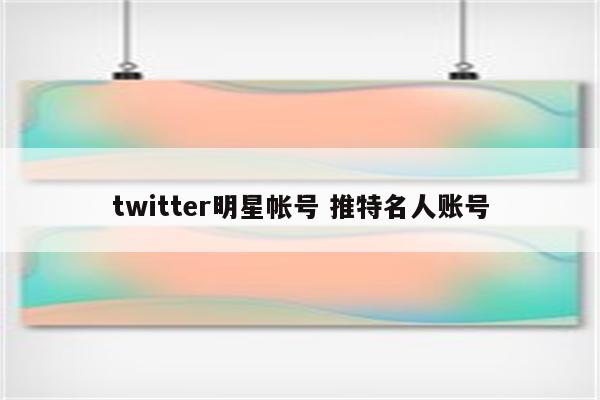 twitter明星帐号 推特名人账号