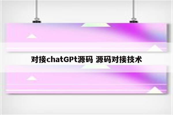 对接chatGPt源码 源码对接技术