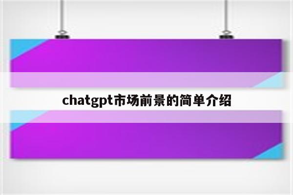 chatgpt市场前景的简单介绍