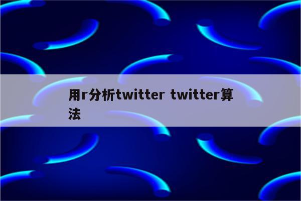 用r分析twitter twitter算法