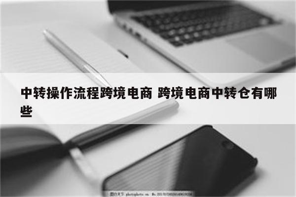 中转操作流程跨境电商 跨境电商中转仓有哪些