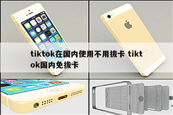 tiktok在国内使用不用拔卡 tiktok国内免拔卡