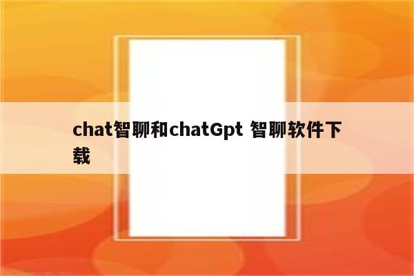 chat智聊和chatGpt 智聊软件下载