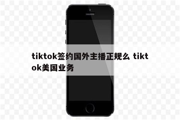 tiktok签约国外主播正规么 tiktok美国业务