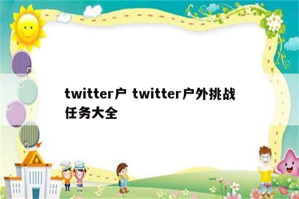twitter户 twitter户外挑战任务大全