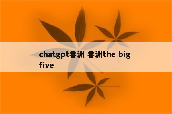 chatgpt非洲 非洲the big five