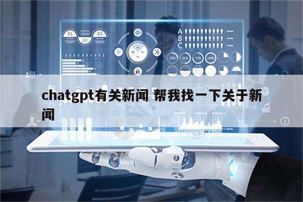 chatgpt有关新闻 帮我找一下关于新闻