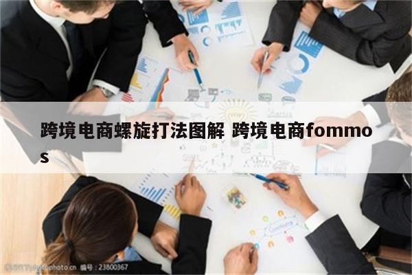 跨境电商螺旋打法图解 跨境电商fommos