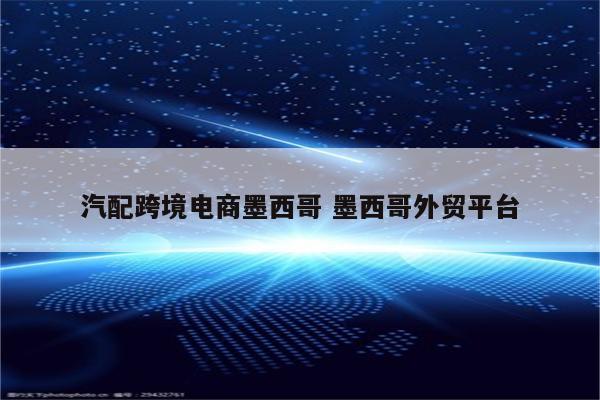 汽配跨境电商墨西哥 墨西哥外贸平台