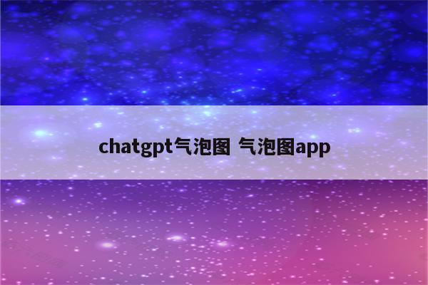 chatgpt气泡图 气泡图app