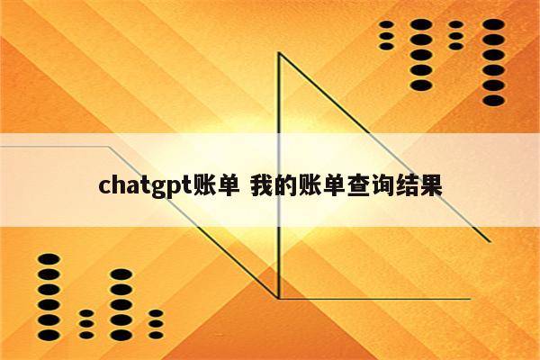 chatgpt账单 我的账单查询结果