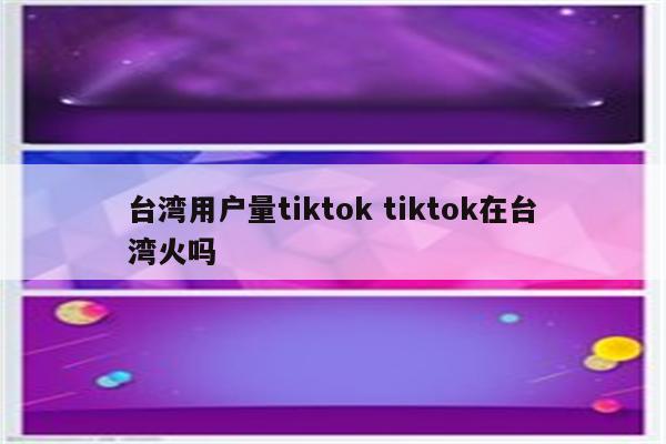 台湾用户量tiktok tiktok在台湾火吗