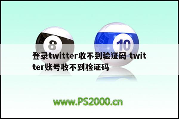 登录twitter收不到验证码 twitter账号收不到验证码