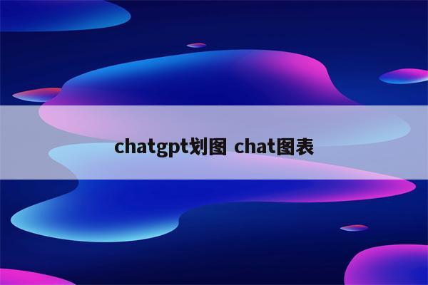chatgpt划图 chat图表