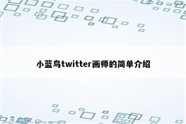 小蓝鸟twitter画师的简单介绍