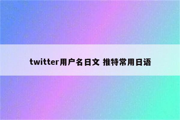 twitter用户名日文 推特常用日语