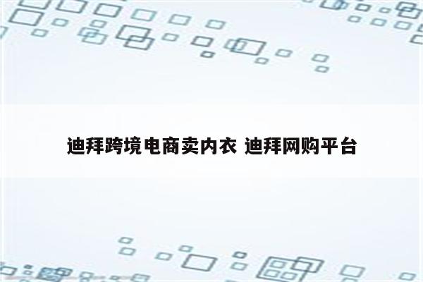 迪拜跨境电商卖内衣 迪拜网购平台