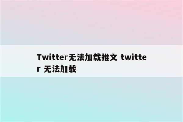 Twitter无法加载推文 twitter 无法加载