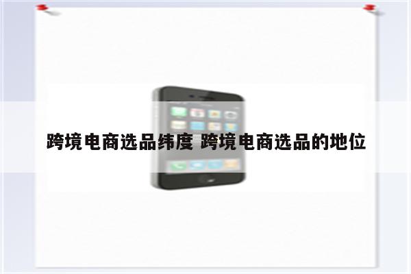 跨境电商选品纬度 跨境电商选品的地位