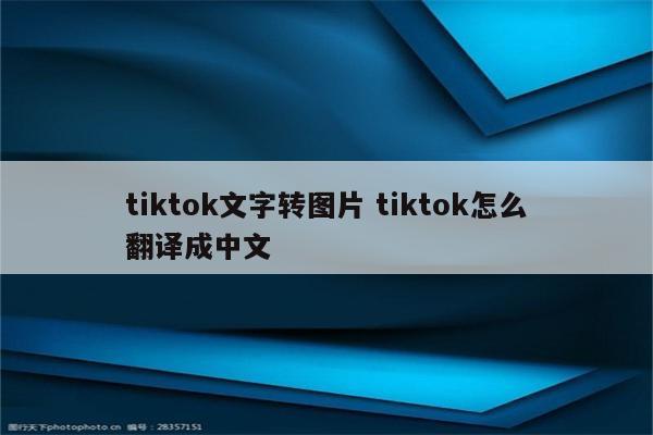 tiktok文字转图片 tiktok怎么翻译成中文