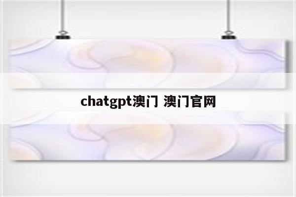chatgpt澳门 澳门官网