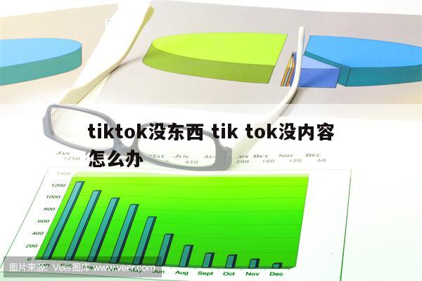 tiktok没东西 tik tok没内容怎么办