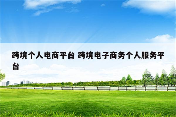 跨境个人电商平台 跨境电子商务个人服务平台