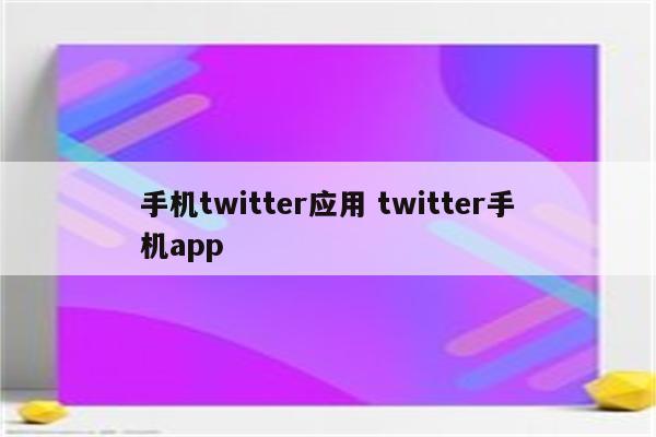 手机twitter应用 twitter手机app