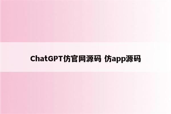 ChatGPT仿官网源码 仿app源码