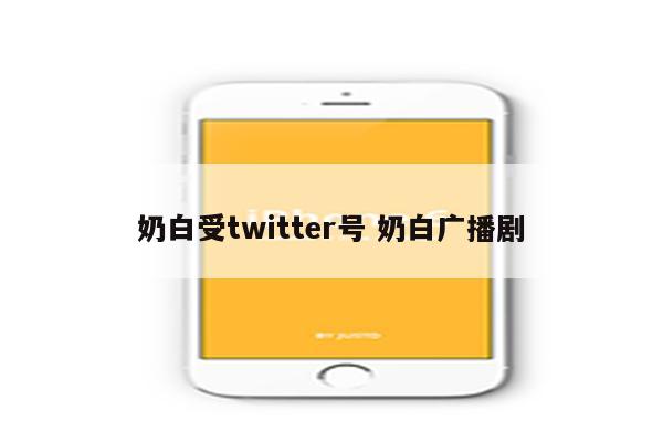 奶白受twitter号 奶白广播剧