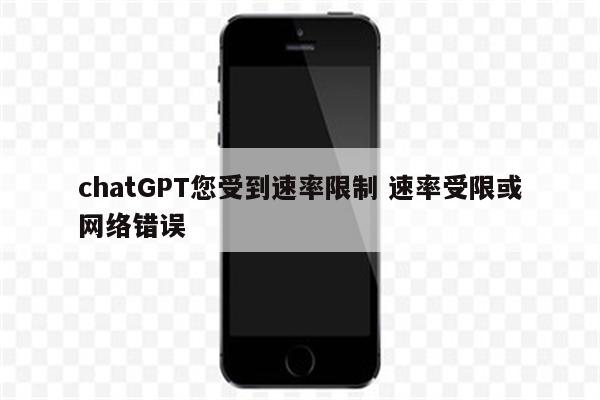 chatGPT您受到速率限制 速率受限或网络错误